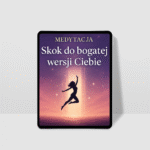 Medytacja: Skok do bogatej wersji Ciebie
